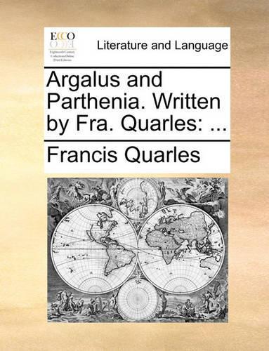 Argalus and Parthenia. Written by Fra. Quarles