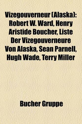 Vizegouverneur (Alaska): Robert W. Ward, Henry Aristide Boucher, Liste Der Vizegouverneure Von Alaska, Sean Parnell, Hugh Wade, Terry Miller(German)