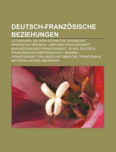 Deutsch-Franzosische Beziehungen: Lothringen, Die Wohlgesinnten, Rheinbund, Rheinische Republik, Lubecker Franzosenzeit(German)