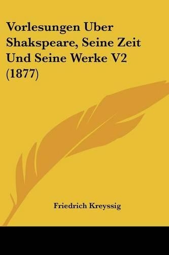 Vorlesungen Uber Shakspeare, Seine Zeit Und Seine Werke V2 (1877)
