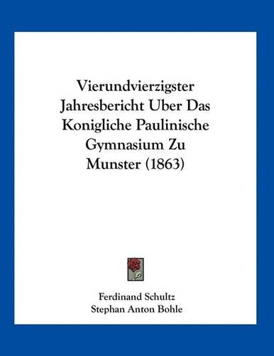 Vierundvierzigster Jahresbericht Uber Das Konigliche Paulinische Gymnasium Zu Munster (1863): (Latin)
