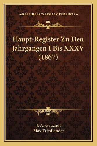 Haupt-Register Zu Den Jahrgangen I Bis XXXV (1867): (German)