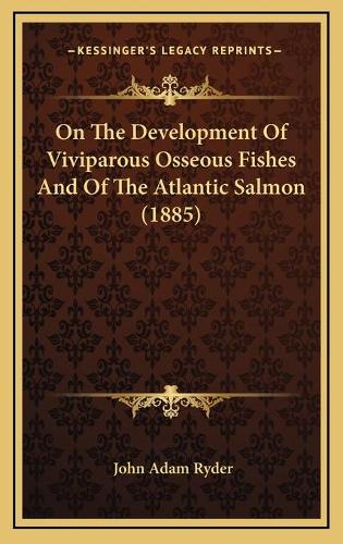 On The Development Of Viviparous Osseous Fishes And Of The Atlantic Salmon (1885)