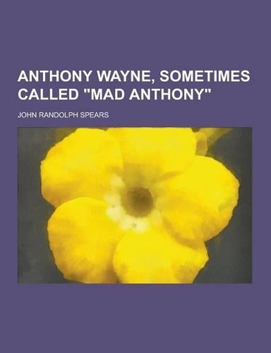 Anthony Wayne, Sometimes Called Mad Anthony