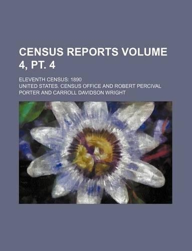Census Reports Volume 4, PT. 4; Eleventh Census 1890: (English)
