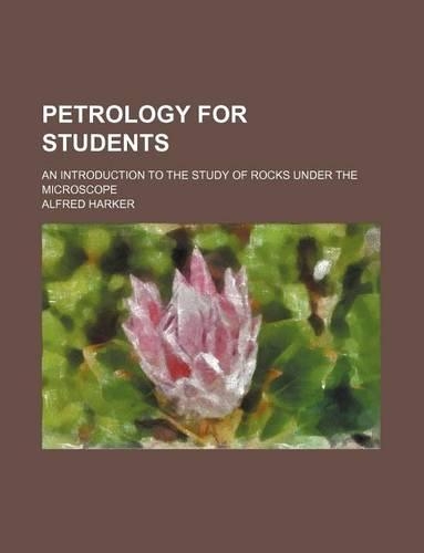 Petrology for Students; An Introduction to the Study of Rocks Under the Microscope