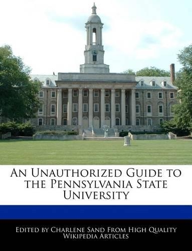 An Unauthorized Guide to the Pennsylvania State University
