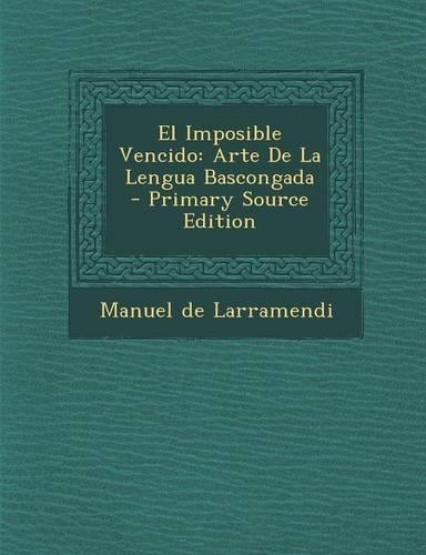 El Imposible Vencido: Arte de La Lengua Bascongada - Primary Source Edition(Spanish)