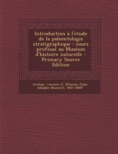 Introduction À l'Etude de la Paleontologie Stratigraphique: Cours Professé Au Muséum d'Histoire Naturelle - Primary Source Edition(French)