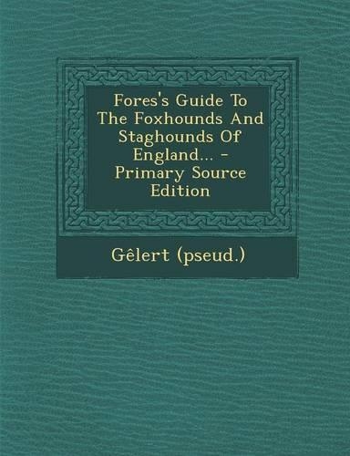 Fores's Guide to the Foxhounds and Staghounds of England... - Primary Source Edition