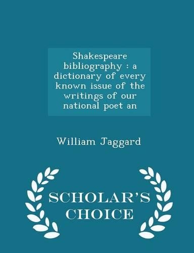 Shakespeare bibliography: a dictionary of every known issue of the writings of our national poet an - Scholar's Choice Edition(English)