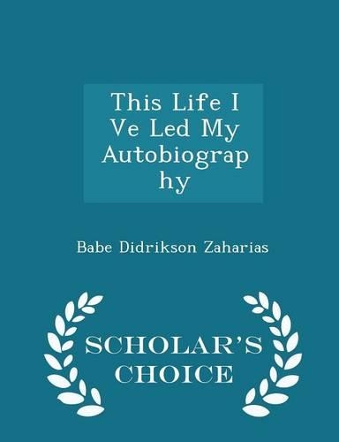 This Life I Ve Led My Autobiography - Scholar's Choice Edition