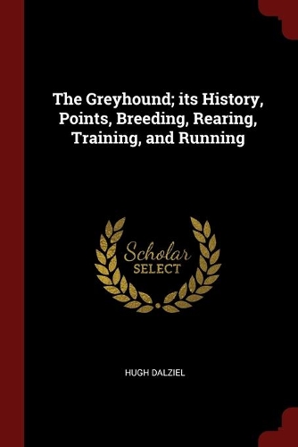 The Greyhound; its History, Points, Breeding, Rearing, Training, and Running