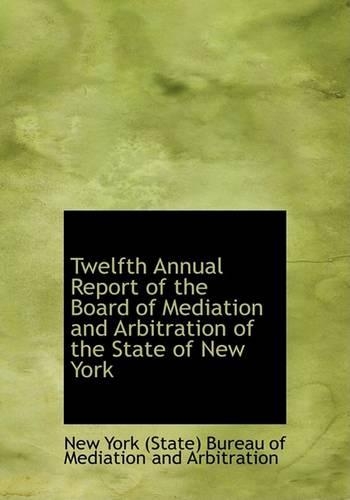 Twelfth Annual Report of the Board of Mediation and Arbitration of the State of New York: (English)