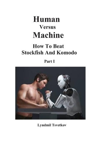Human Versus Machine: How To Beat Stockfish and Komodo Part I(1 Human Machine Chess)