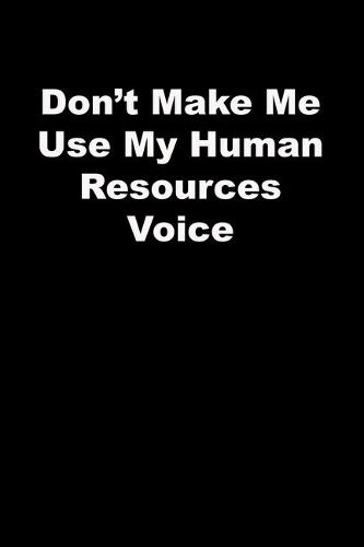 Don't Make Me Use My Human Resources Voice
