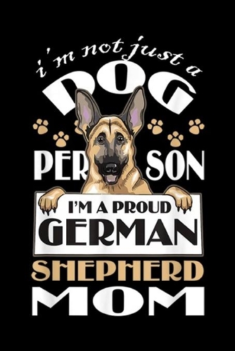 I'm Not Just A Dog Person I'm a proud german shepherd mom: I'm Not Just A Dog Person, German Shepherd Mom Journal/Notebook Blank Lined Ruled 6x9 100 Pages