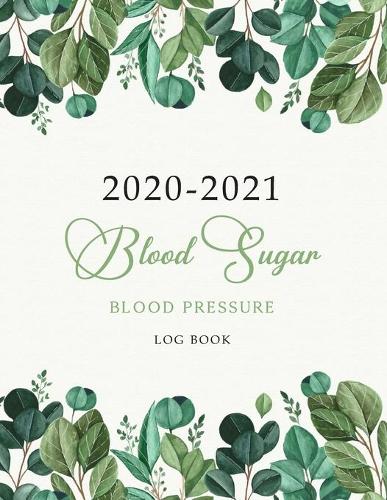 2020-2021 Blood Sugar Blood Pressure Log Book: Nature Decorative - Daily Record Diabetes and Blood Pressure Journal - Diary Monitor Health Log Book - Weekly Weight Tracker - Medical Notebook - Fo
