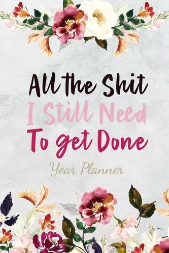 All the Shit I Still Need to get Done - Year Planner