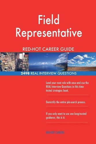 Field Representative RED-HOT Career Guide; 2498 REAL Interview Questions