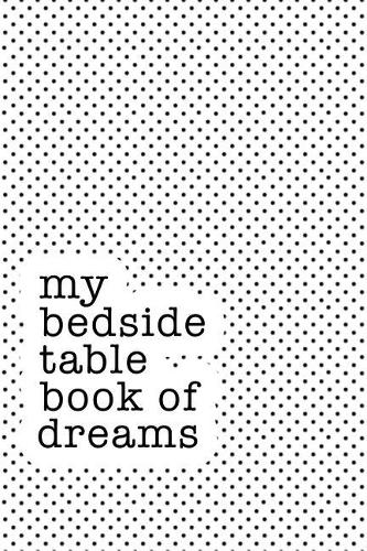 My Bedside Table Book of Dreams: A Matte 6x9 Inch Softcover Notebook Journal with 120 Blank Lined Pages and an Uplifting Positive Dream Diary Cover Slogan