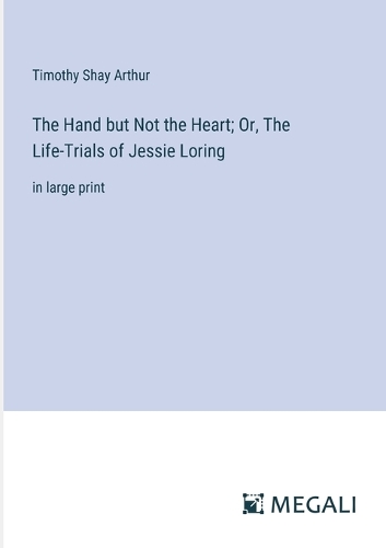 The Hand but Not the Heart; Or, The Life-Trials of Jessie Loring