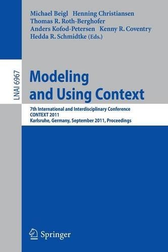 Modeling and Using Context: 7th International and Interdisciplinary Conference, CONTEXT 2011, Karlsruhe, Germany, September 26-30, 2011, Proceedings(6967 Lecture Notes in Computer Science)