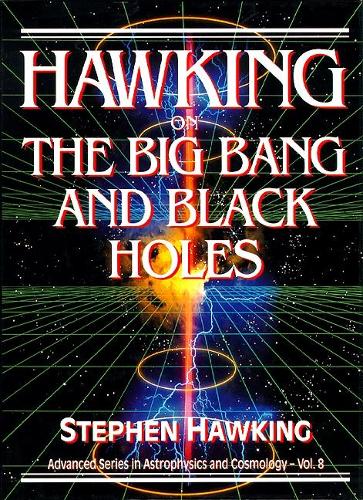 Hawking On The Big Bang And Black Holes: (8 Advanced Series In Astrophysics And Cosmology)