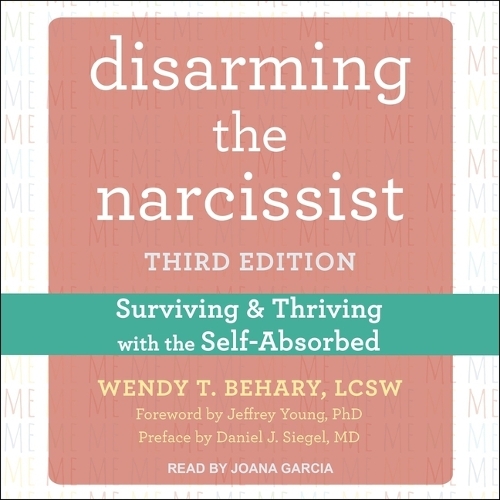 Disarming the Narcissist: Surviving and Thriving with the Self-Absorbed, Third Edition