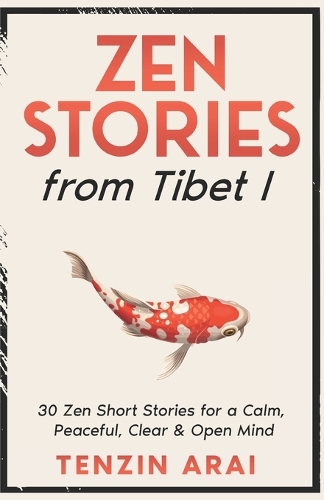 ZEN STORIES from Tibet I: 30 Zen Short Stories for a Calm, Peaceful, Clear & Open Mind(1 Zen Stories from Tibet)