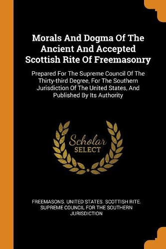 Morals and Dogma of the Ancient and Accepted Scottish Rite of Freemasonry