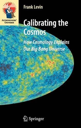 Calibrating the Cosmos: How Cosmology Explains Our Big Bang Universe(Astronomers' Universe)