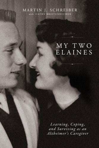 My Two Elaines: Learning, Coping, and Surviving as an Alzheimer’s Caregiver