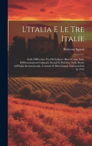 L'Italia e le tre Italie: Sulle differenze fra gli italiani: brevi cenni sulle differenziazioni culturali, sociali e politiche nelle storie dell'Italia settentrionale, centra