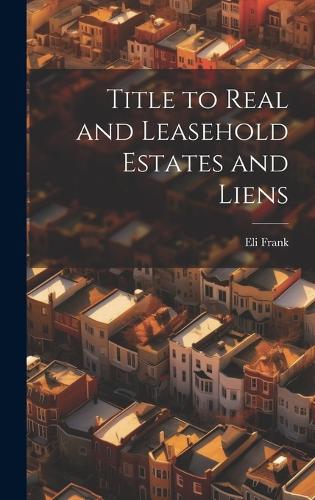 Title to Real and Leasehold Estates and Liens