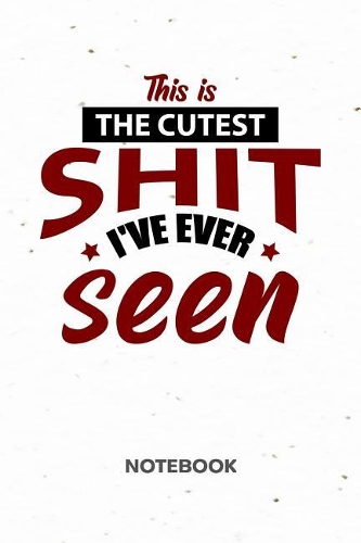 This Is The Cutest Shit I've Ever Seen NOTEBOOK: Ruled Notepad Sayings Sketchbook Funny Persons Organizer Humorous Friends Planner Boyfriend or Girlfriend Gift A5 Diary 6x9 Inch Journal Lined 120 P