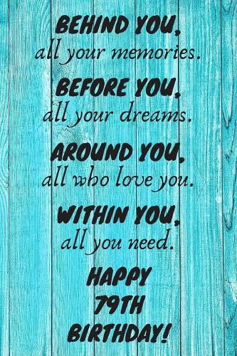 Behind You All Your Memories Before You All Your Dreams Happy 79th Birthday