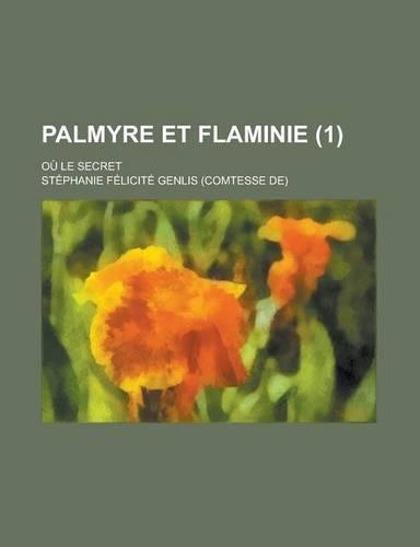 Palmyre Et Flaminie; Ou Le Secret (1 ): (English)