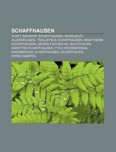 Schaffhausen: Zunft, Bahnhof Schaffhausen, Museum Zu Allerheiligen, Trolleybus Schaffhausen, Kraftwerk Schaffhausen, Georg Fischer AG(German)