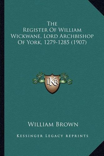 The Register Of William Wickwane, Lord Archbishop Of York, 1279-1285 (1907): (English)