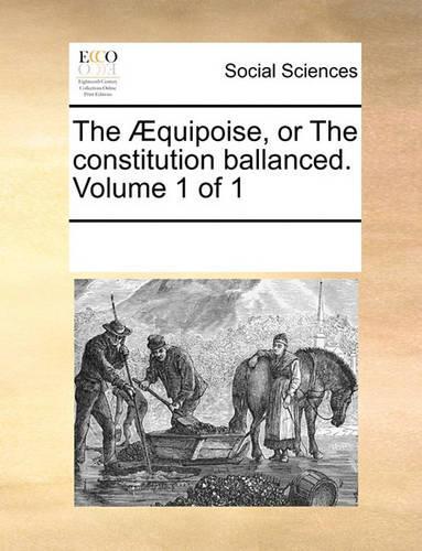 The Æquipoise, or the Constitution Ballanced. Volume 1 of 1