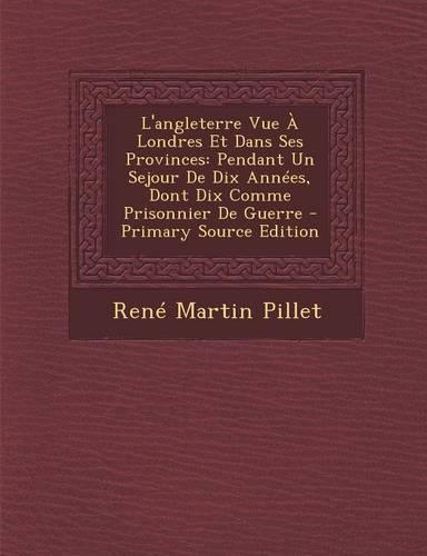 L'Angleterre Vue a Londres Et Dans Ses Provinces: Pendant Un Sejour de Dix Annees, Dont Dix Comme Prisonnier de Guerre(French)