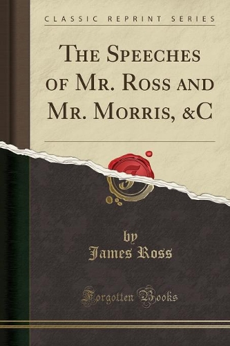 The Speeches of Mr. Ross and Mr. Morris, &c (Classic Reprint)