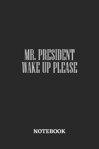 Mr President Wake Up Please Notebook: 6x9 inches - 110 dotgrid pages - Greatest Believe Justice Faith Journal - Gift, Present Idea