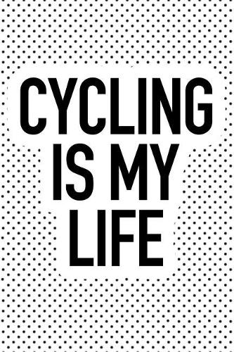 Cycling Is My Life: A 6x9 Inch Matte Softcover Journal Notebook with 120 Blank Lined Pages and a Funny Sports or Cyclist Cover Slogan