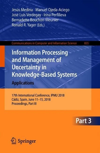 Information Processing and Management of Uncertainty in Knowledge-Based Systems. Applications: 17th International Conference, IPMU 2018, Cádiz, Spain, June 11-15, 2018, Proceedings, Part III(855 Communications in Computer and Information Science)
