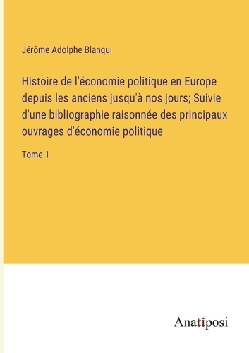 Histoire de l'économie politique en Europe depuis les anciens jusqu'à nos jours; Suivie d'une bibliographie raisonnée des principaux ouvrages d'économie politique