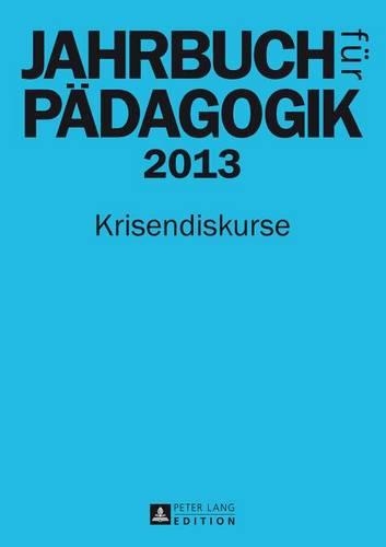 Jahrbuch Fuer Paedagogik 2013: Krisendiskurse(27 Jahrbuch Fuer Paedagogik)