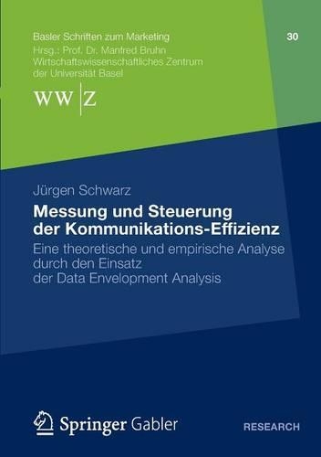 Messung Und Steuerung Der Kommunikations-Effizienz: Eine Theoretische Und Empirische Analyse Durch Den Einsatz Der Data Envelopment Analysis(Basler Schriften Zum Marketing)
