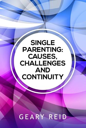 Single Parenting: Causes, Challenges, and Continuity: Though being a single parent is challenging, with intentional self-determination, single parents can live happy,